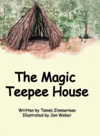 Cover for Tammi Zimmerman · The Magic Teepee House (Hardcover Book) (2019)