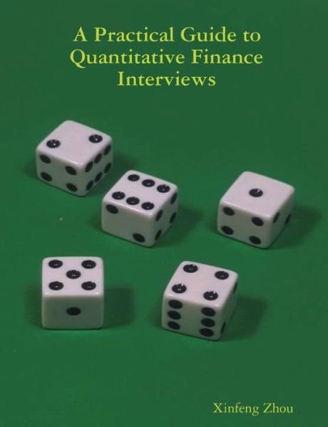 Cover for Xinfeng Zhou · A Practical Guide To Quantitative Finance Interviews (Paperback Book) (2020)