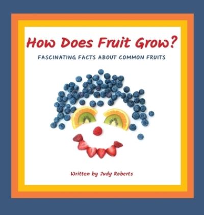 How Does Fruit Grow? - Judy Roberts - Książki - Judy Roberts - 9781735479804 - 6 listopada 2020