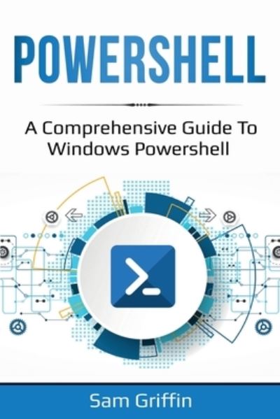 PowerShell: A Comprehensive Guide to Windows PowerShell - Sam Griffin - Livros - Ingram Publishing - 9781761036804 - 11 de novembro de 2020