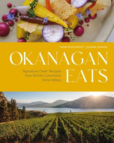 Cover for Dawn Postnikoff · Okanagan Eats: Signature Chefs’ Recipes from British Columbia’s Wine Valleys (Hardcover Book) (2023)