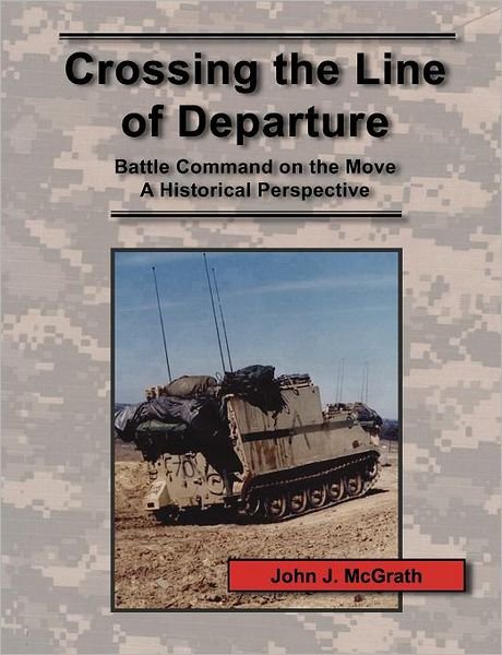 Cover for Combat Studies Institute Press · Crossing the Line of Departure: Battle Command on the Move - a Historical Perspective (Paperback Bog) (2006)