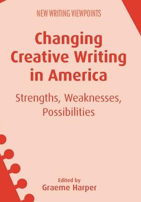 Cover for Graeme Harper · Changing Creative Writing in America: Strengths, Weaknesses, Possibilities - New Writing Viewpoints (Paperback Book) (2017)