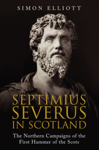 Cover for Simon Elliott · Septimius Severus in Scotland: The Northern Campaigns of the First Hammer of the Scots (Paperback Book) (2020)