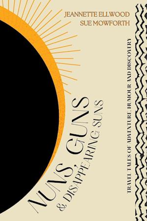 Cover for Sue Mowforth · Nuns, Guns and Disappearing Suns : Travel Tales of Adventure, Humour and Discovery (Paperback Book) (2025)