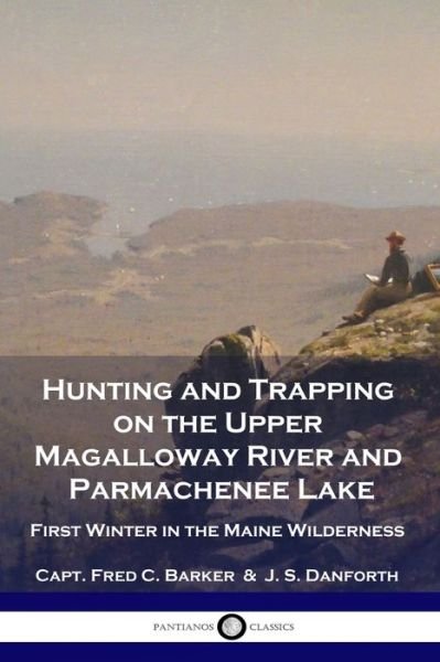 Cover for Capt Fred C Barker · Hunting and Trapping on the Upper Magalloway River and Parmachenee Lake: First Winter in the Maine Wilderness (Paperback Book) (1901)