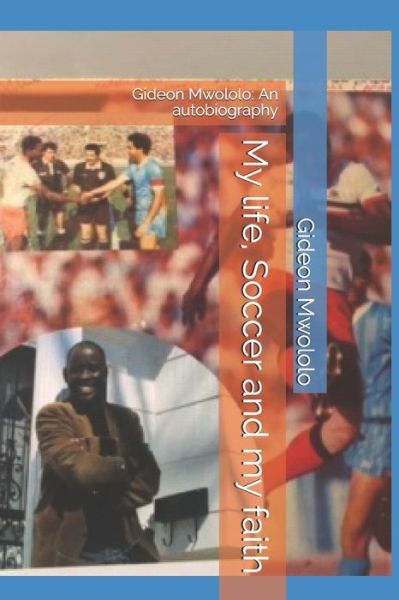 Cover for Gideon M Mwololo · My life, Soccer and my faith (Paperback Book) (2019)