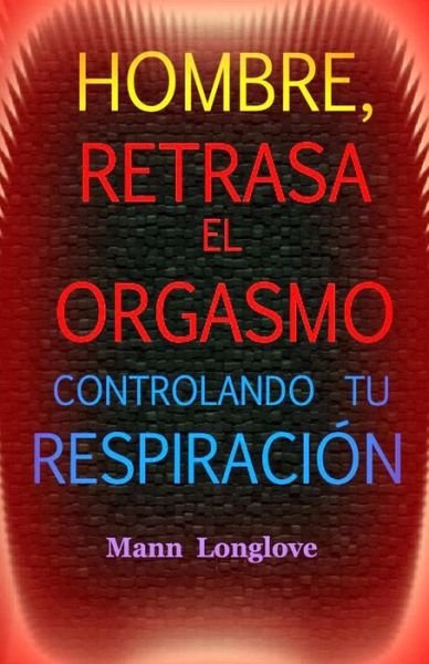 Cover for Mann Longlove · Hombre, Retrasa El Orgasmo Controlando Tu Respiraci n (Paperback Book) (2019)