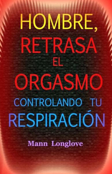 Cover for Mann Longlove · Hombre, Retrasa El Orgasmo Controlando Tu Respiraci n (Paperback Book) (2019)