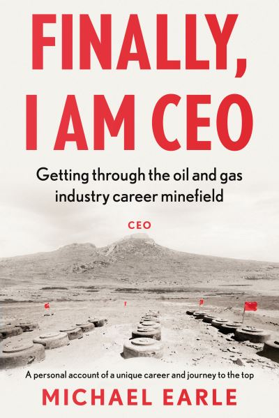 Cover for Michael Earle · Finally, I am CEO: Getting through the oil and gas industry career minefield (Paperback Book) (2022)