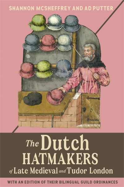 The Dutch Hatmakers of Late Medieval and Tudor London: with an edition of their bilingual Guild Ordinances - Medieval and Renaissance Clothing and Textiles - McSheffrey, Shannon (Contributor) - Livros - Boydell & Brewer Ltd - 9781837650804 - 15 de agosto de 2023