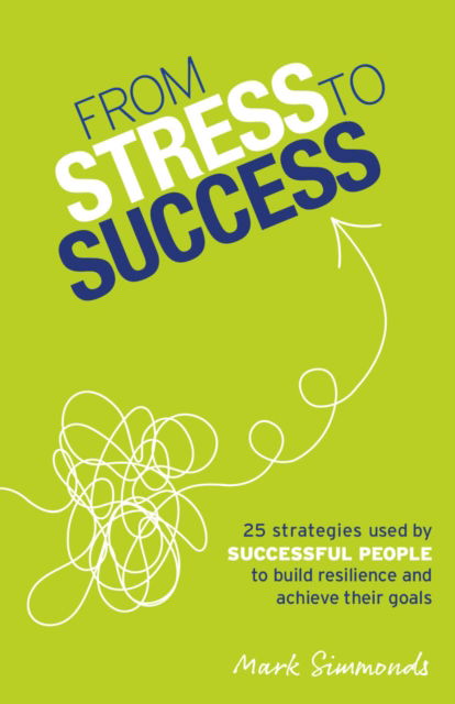 Cover for Mark Simmonds · From Stress to Success: 30 Strategies Used by Successful People to Build Resilience and Achieve Their Goals (Paperback Book) (2025)