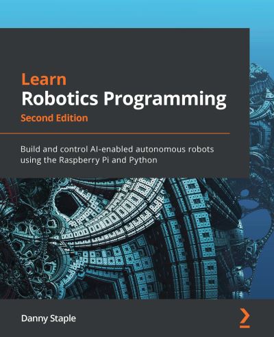 Cover for Danny Staple · Learn Robotics Programming: Build and control AI-enabled autonomous robots using the Raspberry Pi and Python (Paperback Book) [2 Revised edition] (2021)