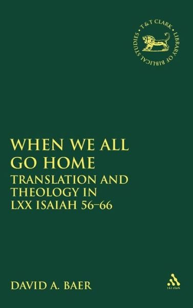 When We All Go Home: Translation and Theology in LXX Isaiah 56-66 - The Library of Hebrew Bible / Old Testament Studies - Baer, David A. (Seminario ESEPA, San Jose, Costa Rica) - Books - Bloomsbury Publishing PLC - 9781841271804 - December 1, 2001