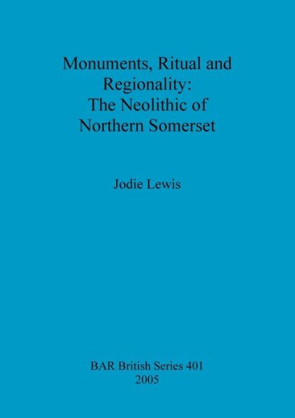 Cover for Jodie Lewis · Monuments Ritual and Regionality: The Neolithic of Northern Somerset (Paperback Book) (2005)
