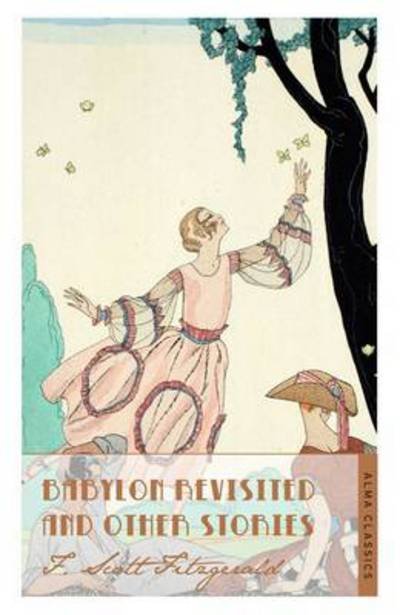 Babylon Revisited and Other Stories - The F. Scott Fitzgerald Collection - F. Scott Fitzgerald - Bøger - Alma Books Ltd - 9781847493804 - 18. september 2014