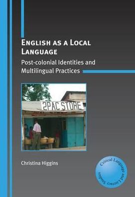 Cover for Christina Higgins · English as a Local Language: Post-colonial Identities and Multilingual Practices - Critical Language and Literacy Studies (Paperback Book) (2009)