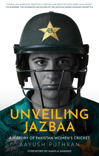 Cover for Aayush Puthran · Unveiling Jazbaa: A History of Pakistan Women's Cricket (Hardcover Book) (2022)
