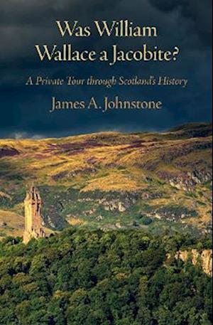 Cover for James Johnstone · Was William Wallace a Jacobite: A Private Tour through Scotland's History (Paperback Book) (2021)