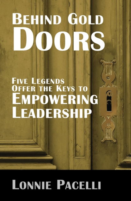 Cover for Lonnie Pacelli · Behind Gold Doors-Five Legends Offer the Keys to Empowering Leadership (Paperback Book) (2019)