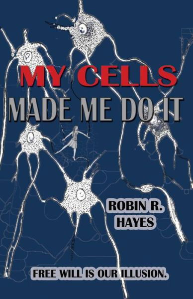 Cover for Robin R Hayes · My Cells Made Me Do It: The Story of Cellular Determinism (Paperback Book) (2015)