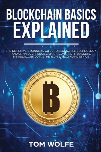 Blockchain Basics Explained - Tom Wolfe - Bücher - Independently Published - 9781983247804 - 26. Juni 2018