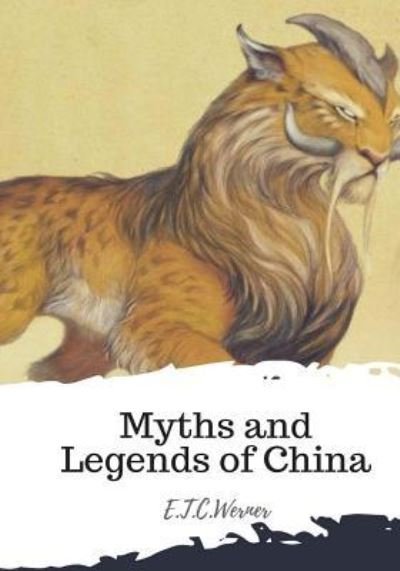 Myths and Legends of China - E T C Werner - Books - Createspace Independent Publishing Platf - 9781987661804 - April 11, 2018