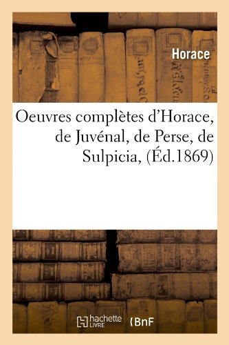Oeuvres Completes d'Horace, de Juvenal, de Perse, de Sulpicia, (Ed.1869) - Litterature - Horace - Bøker - Hachette Livre - BNF - 9782012595804 - 1. juni 2012