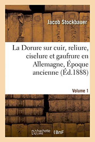 Cover for Stockbauer-j · La Dorure Sur Cuir, Reliure, Ciselure et Gaufrure en Allemagne. [1], Époque Ancienne. (Paperback Bog) [French edition] (2014)