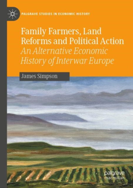 Cover for James Simpson · Family Farmers, Land Reforms and Political Action: An Alternative Economic History of Interwar Europe - Palgrave Studies in Economic History (Hardcover Book) [2024 edition] (2024)