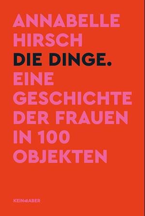 Cover for Annabelle Hirsch · Die Dinge. Eine Geschichte der Frauen in 100 Objekten (Book) (2022)