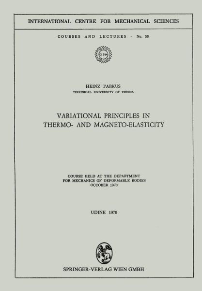 Variational Principles in Thermo- and Magneto-Elasticity: Course held at the Department for Mechanics of Deformable Bodies October 1970 - CISM International Centre for Mechanical Sciences - Heinz Parkus - Livros - Springer Verlag GmbH - 9783211810804 - 26 de junho de 1973