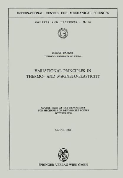 Variational Principles in Thermo- and Magneto-Elasticity: Course held at the Department for Mechanics of Deformable Bodies October 1970 - CISM International Centre for Mechanical Sciences - Heinz Parkus - Livres - Springer Verlag GmbH - 9783211810804 - 26 juin 1973
