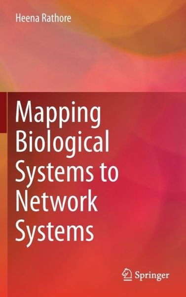Cover for Heena Rathore · Mapping Biological Systems to Network Systems (Gebundenes Buch) [1st ed. 2016 edition] (2016)