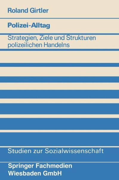 Cover for Roland Girtler · Polizei-Alltag: Strategien, Ziele Und Strukturen Polizeilichen Handelns - Studien Zur Sozialwissenschaft (Paperback Book) [1980 edition] (1980)