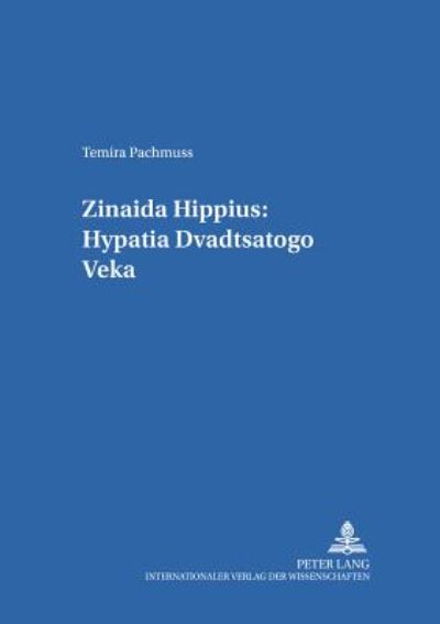 Cover for Tamira Pachmuss · Zinaida Hippius: Hypatia Dvadtsatogo Veka Zinaida Hippius: A Hypatia of the Twentieth Century (Hardcover Book) (2002)