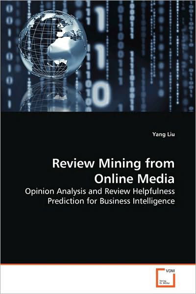 Review Mining from Online Media: Opinion Analysis and Review Helpfulness Prediction for Business Intelligence - Yang Liu - Bücher - VDM Verlag Dr. Müller - 9783639278804 - 13. August 2010