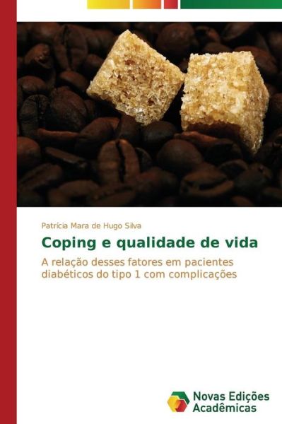 Cover for Patrícia Mara De Hugo Silva · Coping E Qualidade De Vida: a Relação Desses Fatores Em Pacientes Diabéticos Do Tipo 1 Com Complicações (Paperback Book) [Portuguese edition] (2014)