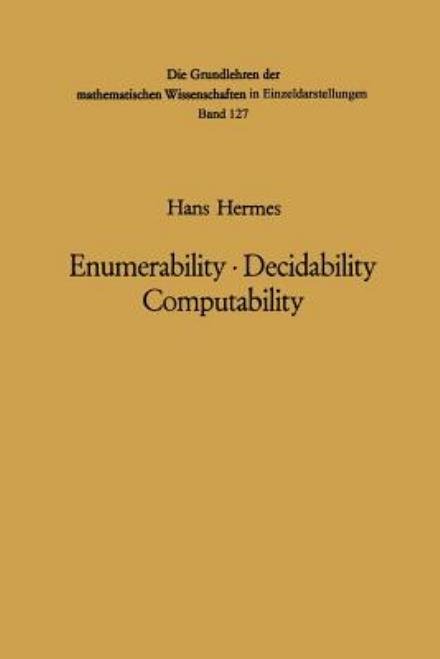 Cover for Hans Hermes · Enumerability * Decidability Computability: An Introduction to the Theory of Recursive Functions - Grundlehren der mathematischen Wissenschaften (Paperback Book) [Softcover reprint of the original 2nd ed. 1969 edition] (2012)