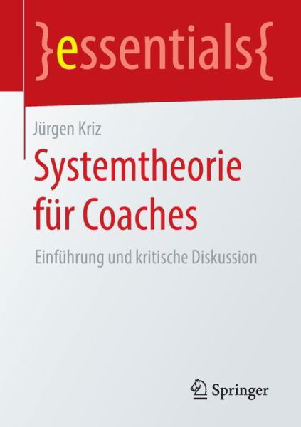 Cover for Jurgen Kriz · Systemtheorie Fur Coaches: Einfuhrung Und Kritische Diskussion - Essentials (Taschenbuch) [1. Aufl. 2016 edition] (2016)