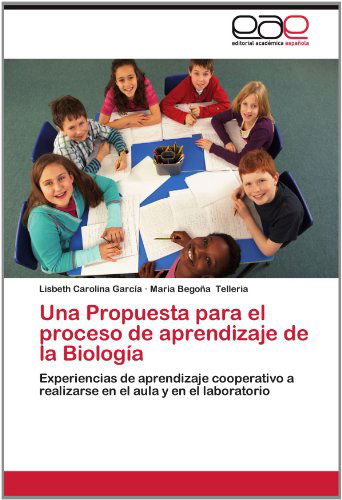Cover for Maria Begoña Telleria · Una Propuesta Para El Proceso De Aprendizaje De La Biología: Experiencias De Aprendizaje Cooperativo a Realizarse en El Aula Y en El Laboratorio (Paperback Book) [Spanish edition] (2012)