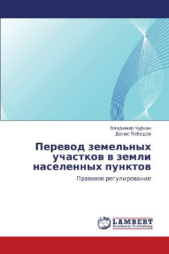 Cover for Denis Lebedev · Perevod Zemel'nykh Uchastkov V Zemli Naselennykh Punktov: Pravovoe Regulirovanie (Paperback Book) [Russian edition] (2012)