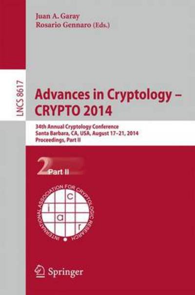 Cover for Juan a Garay · Advances in Cryptology -- Crypto 2014: 34th Annual Cryptology Conference, Santa Barbara, Ca, Usa, August 17-21, 2014, Proceedings, Part II - Lecture Notes in Computer Science / Security and Cryptology (Paperback Book) (2014)