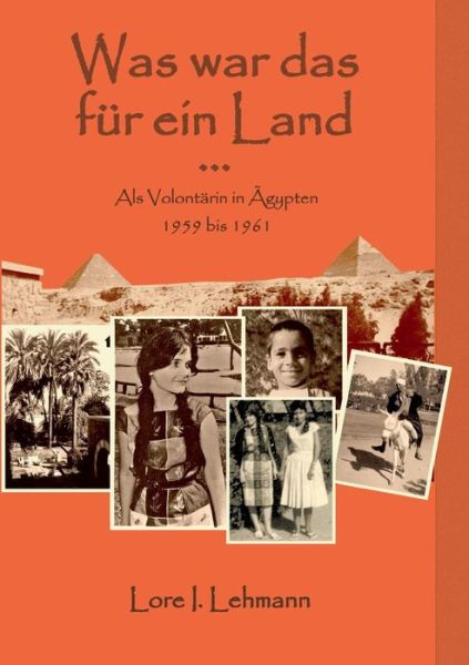 Cover for Lore I Lehmann · Was war das fur ein Land...: Als Volontarin in AEgypten 1959 bis 1961 (Paperback Book) (2019)