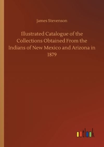Cover for James Stevenson · Illustrated Catalogue of the Collections Obtained From the Indians of New Mexico and Arizona in 1879 (Taschenbuch) (2020)