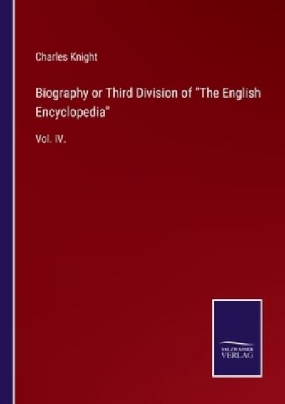 Biography or Third Division of The English Encyclopedia - Charles Knight - Książki - Salzwasser-Verlag Gmbh - 9783752520804 - 3 września 2021