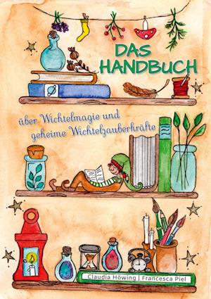 Cover for Claudia Höwing · Das Handbuch über Wichtelmagie und geheime Wichtelzauberkräfte (Book) (2023)