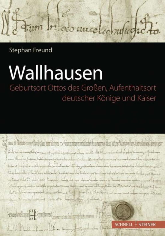 Cover for Stephan Freund · Wallhausen: Geburtsort Ottos Des Grossen, Aufenthaltsort Deutscher Konige Und Kaiser (Book) [German edition] (2013)