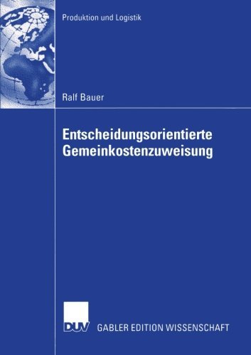 Entscheidungsorientierte Gemeinkostenzuweisung - Produktion Und Logistik - Ralf Bauer - Bøger - Deutscher Universitats-Verlag - 9783824481804 - 28. juli 2005