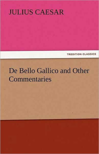 Cover for Julius Caesar · De Bello Gallico and Other Commentaries (Tredition Classics) (Paperback Book) (2011)